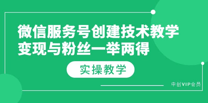 微信服务号创建技术教学，变现与粉丝一举两得（实操教程）副业工作-副业资源站-副业项目-创业项目-搞钱项目个人副业工作资源分享