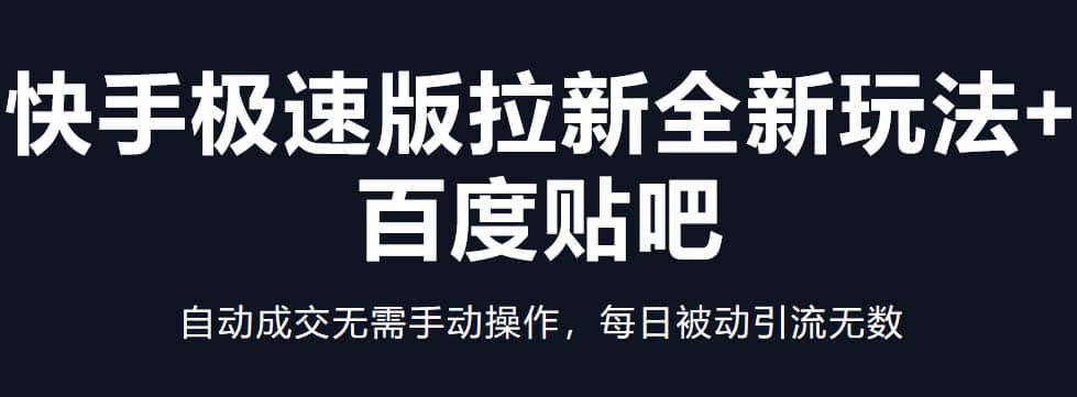 快手极速版拉新全新玩法+百度贴吧=自动成交无需手动操作，每日被动引流无数副业工作-副业资源站-副业项目-创业项目-搞钱项目个人副业工作资源分享
