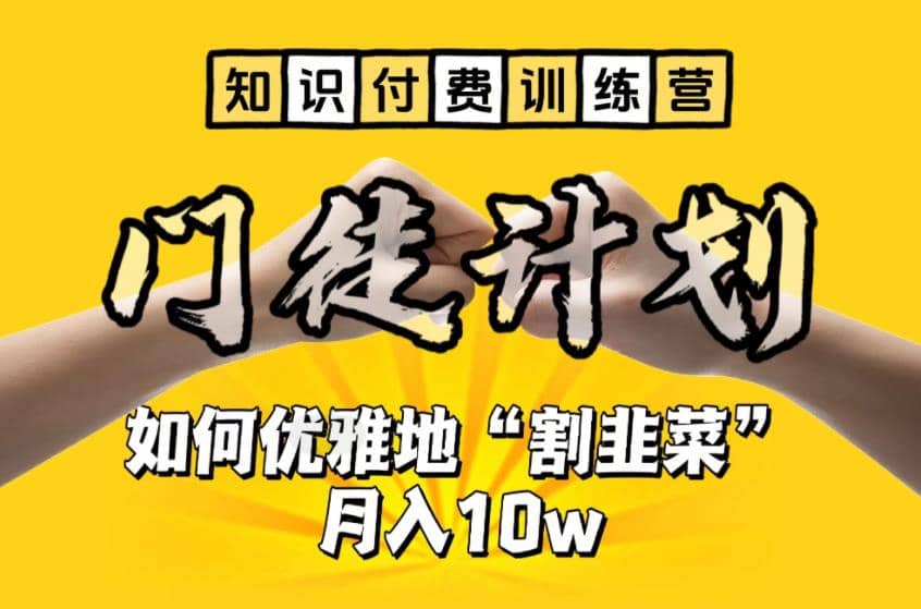 【知识付费训练营】手把手教你优雅地“割韭菜”月入10w副业工作-副业资源站-副业项目-创业项目-搞钱项目个人副业工作资源分享