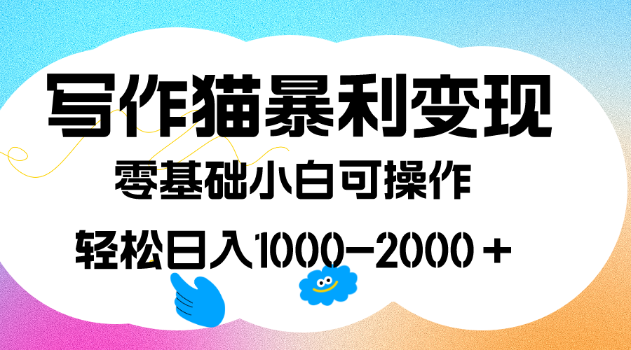 写作猫暴利变现，日入1000-2000＋，0基础小白可做，附保姆级教程副业工作-副业资源站-副业项目-创业项目-搞钱项目个人副业工作资源分享