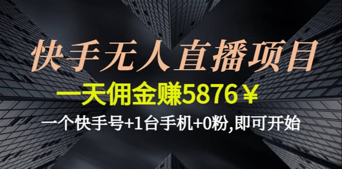 快手无人直播项目,一个快手号+1台手机+0粉,即可开始副业工作-副业资源站-副业项目-创业项目-搞钱项目个人副业工作资源分享
