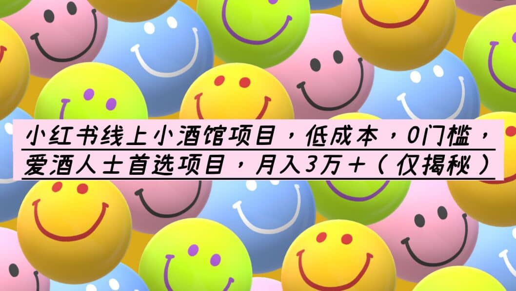 小红书线上小酒馆项目，低成本，0门槛，爱酒人士首选项目，月入3万＋副业工作-副业资源站-副业项目-创业项目-搞钱项目个人副业工作资源分享