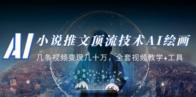 小说推文·顶流技术AI绘画教学：几条视频变现几十万，全套视频教学+工具副业工作-副业资源站-副业项目-创业项目-搞钱项目个人副业工作资源分享
