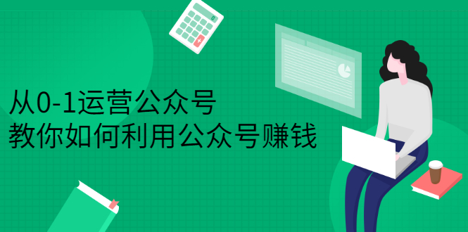 从0-1运营公众号，零基础小白也能上手，系统性了解公众号运营副业工作-副业资源站-副业项目-创业项目-搞钱项目个人副业工作资源分享