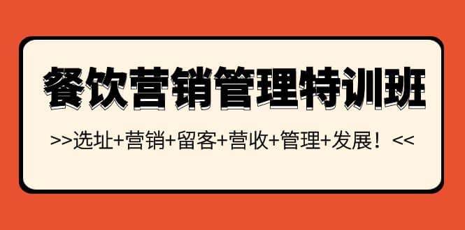 餐饮营销管理特训班：选址+营销+留客+营收+管理+发展副业工作-副业资源站-副业项目-创业项目-搞钱项目个人副业工作资源分享
