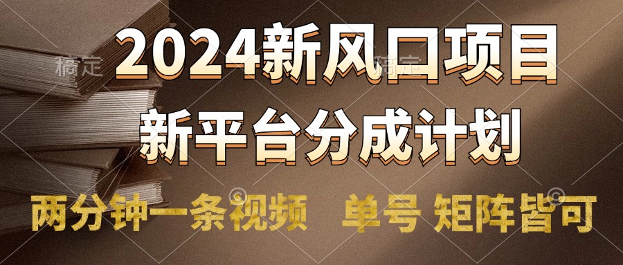 2024风口项目，新平台分成计划，两分钟一条视频，单号轻松上手月入9000+副业工作-副业资源站-副业项目-创业项目-搞钱项目个人副业工作资源分享