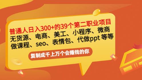 普通人日入300+年入百万+39个副业项目：无货源、电商、小程序、微商等等！副业工作-副业资源站-副业项目-创业项目-搞钱项目个人副业工作资源分享