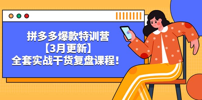 拼多多爆款特训营【3月更新】，全套实战干货复盘课程副业工作-副业资源站-副业项目-创业项目-搞钱项目个人副业工作资源分享