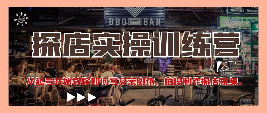 探店实操训练营：从起号开始教你如何写文案、拍摄制作探店视频副业工作-副业资源站-副业项目-创业项目-搞钱项目个人副业工作资源分享