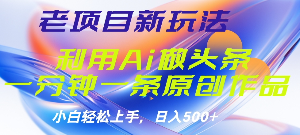 老项目新玩法，利用AI做头条掘金，1分钟一篇原创文章副业工作-副业资源站-副业项目-创业项目-搞钱项目个人副业工作资源分享