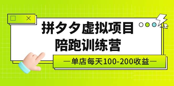 《拼夕夕虚拟项目陪跑训练营》单店100-200 独家选品思路与运营副业工作-副业资源站-副业项目-创业项目-搞钱项目个人副业工作资源分享