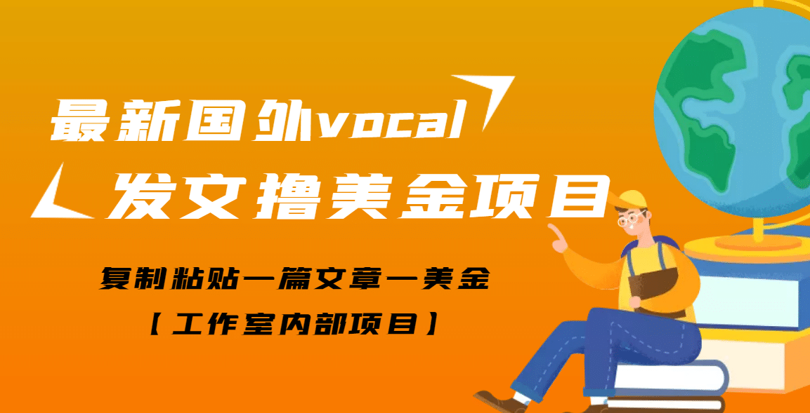 最新国外vocal发文撸美金项目，复制粘贴一篇文章一美金副业工作-副业资源站-副业项目-创业项目-搞钱项目个人副业工作资源分享