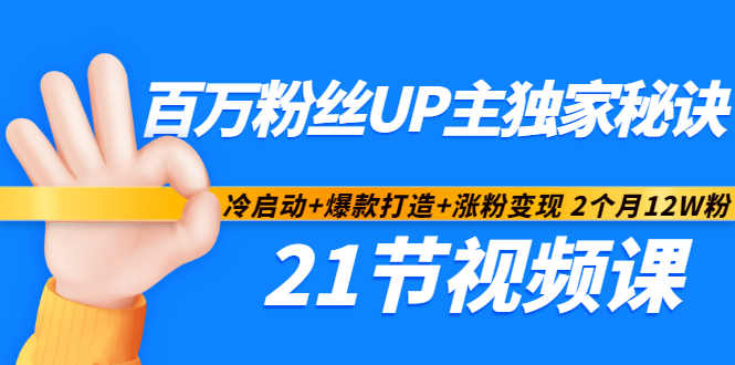 百万粉丝UP主独家秘诀：冷启动+爆款打造+涨粉变现2个月12W粉（21节视频课)副业工作-副业资源站-副业项目-创业项目-搞钱项目个人副业工作资源分享