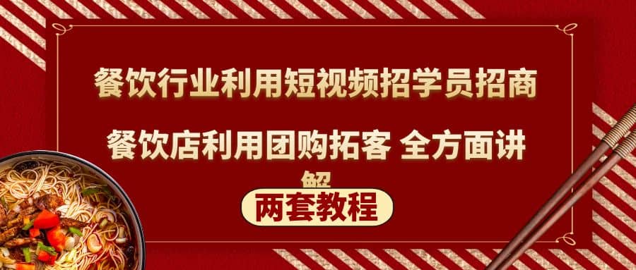 餐饮行业利用短视频招学员招商+餐饮店利用团购拓客 全方面讲解(两套教程)副业工作-副业资源站-副业项目-创业项目-搞钱项目个人副业工作资源分享