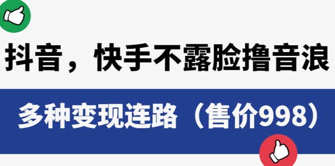 抖音，快手不露脸撸音浪项目，多种变现连路（售价998）副业工作-副业资源站-副业项目-创业项目-搞钱项目个人副业工作资源分享