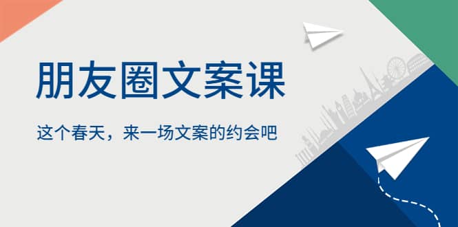 朋友圈文案课，这个春天，来一场文案的约会吧副业工作-副业资源站-副业项目-创业项目-搞钱项目个人副业工作资源分享