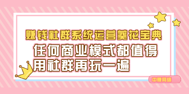 赚钱社群系统运营葵花宝典，任何商业模式都值得用社群再玩一遍副业工作-副业资源站-副业项目-创业项目-搞钱项目个人副业工作资源分享