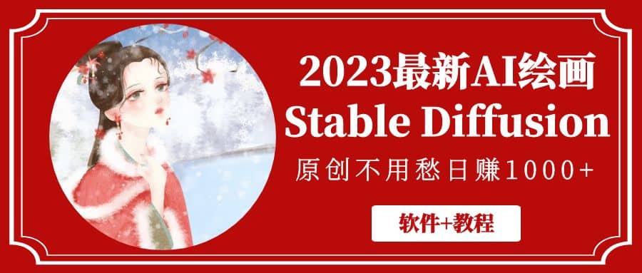 2023最新AI绘画Stable Diffusion，原创不用愁【软件+教程】副业工作-副业资源站-副业项目-创业项目-搞钱项目个人副业工作资源分享