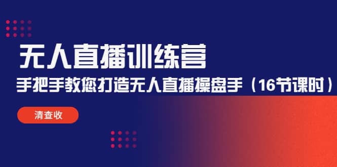 无人直播训练营：手把手教您打造无人直播操盘手（16节课时）副业工作-副业资源站-副业项目-创业项目-搞钱项目个人副业工作资源分享