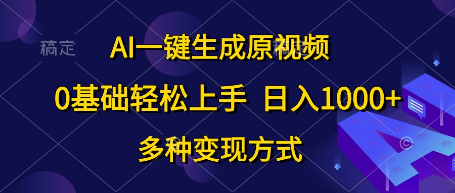 0基础轻松上手，日入1000+，AI一键生成原视频，多种变现方式副业工作-副业资源站-副业项目-创业项目-搞钱项目个人副业工作资源分享