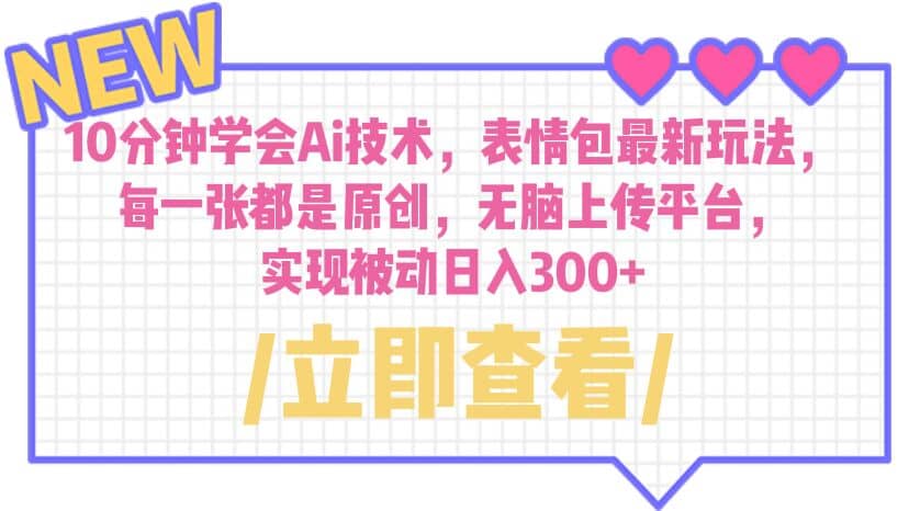 10分钟学会Ai技术，表情包最新玩法，每一张都是原创 无脑上传平台 日入300+副业工作-副业资源站-副业项目-创业项目-搞钱项目个人副业工作资源分享