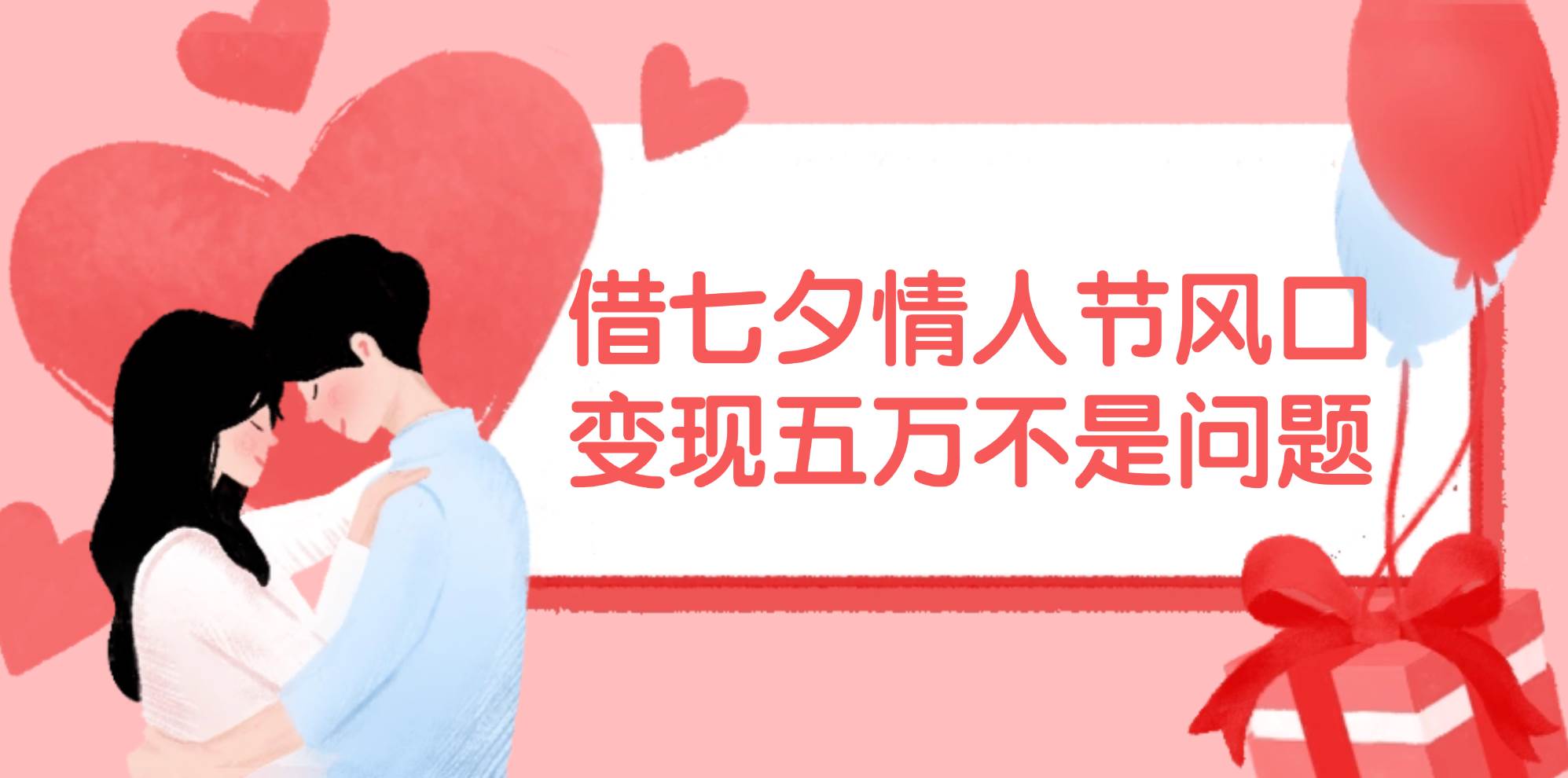 借七夕情人节风口,变现五万不是问题，错过再等一年！副业工作-副业资源站-副业项目-创业项目-搞钱项目个人副业工作资源分享