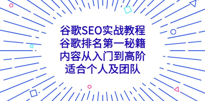 谷歌SEO实战教程：谷歌排名第一秘籍，内容从入门到高阶，适合个人及团队副业工作-副业资源站-副业项目-创业项目-搞钱项目个人副业工作资源分享