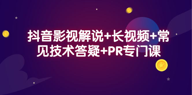 抖音影视解说+长视频+常见技术答疑+PR专门课副业工作-副业资源站-副业项目-创业项目-搞钱项目个人副业工作资源分享