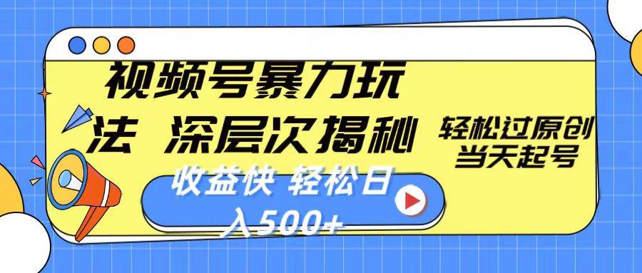 视频号暴力玩法，深层次揭秘,轻松过原创，当天起号，收益快，轻松日入500+副业工作-副业资源站-副业项目-创业项目-搞钱项目个人副业工作资源分享