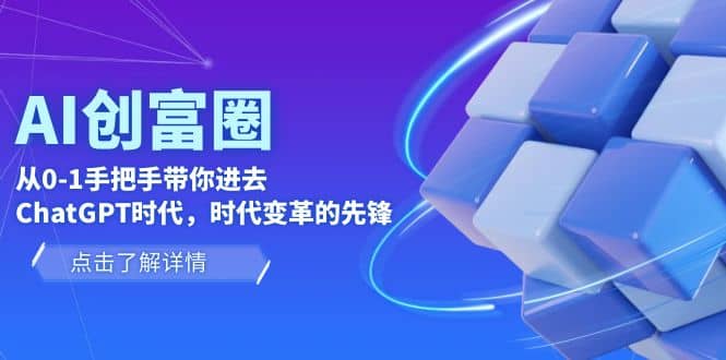 AI·创富圈，从0-1手把手带你进去ChatGPT时代，时代变革的先锋副业工作-副业资源站-副业项目-创业项目-搞钱项目个人副业工作资源分享