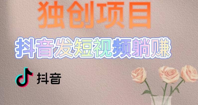 独创躺赚模式，短视频变现，每天发3条视频，被动收入，新号60+后期无上限副业工作-副业资源站-副业项目-创业项目-搞钱项目个人副业工作资源分享
