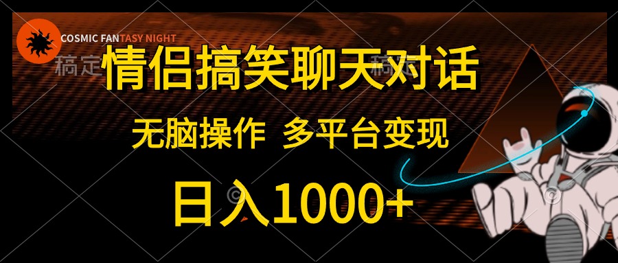 情侣搞笑聊天对话，无脑操作，多平台变现，日入1000+副业工作-副业资源站-副业项目-创业项目-搞钱项目个人副业工作资源分享