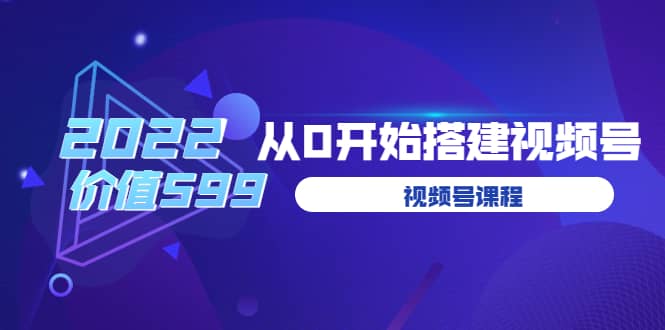 遇见喻导：九亩地视频号课程：2022从0开始搭建视频号（价值599元）副业工作-副业资源站-副业项目-创业项目-搞钱项目个人副业工作资源分享