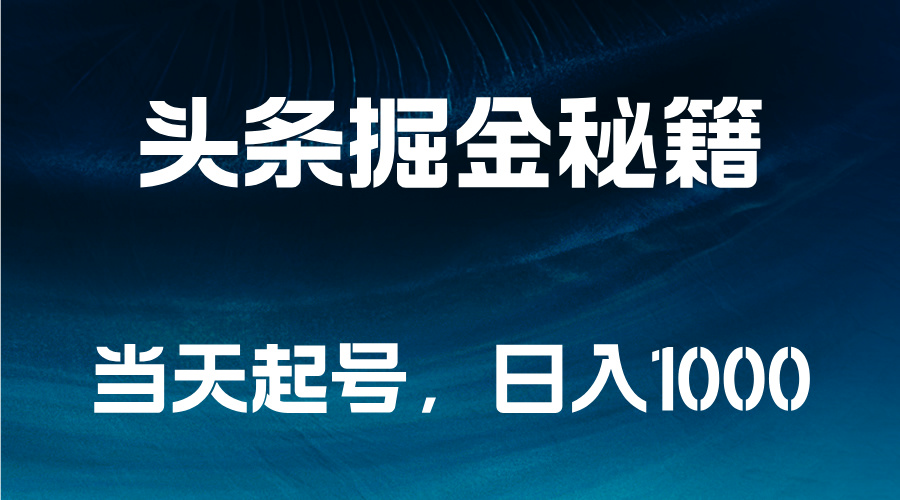 头条掘金秘籍，当天起号，日入1000+副业工作-副业资源站-副业项目-创业项目-搞钱项目个人副业工作资源分享