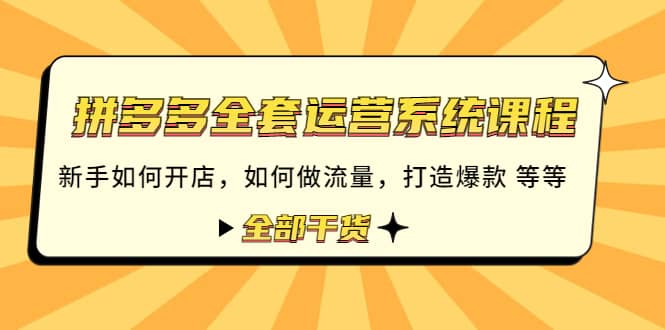 拼多多全套运营系统课程：新手如何开店 如何做流量 打造爆款 等等 全部干货副业工作-副业资源站-副业项目-创业项目-搞钱项目个人副业工作资源分享