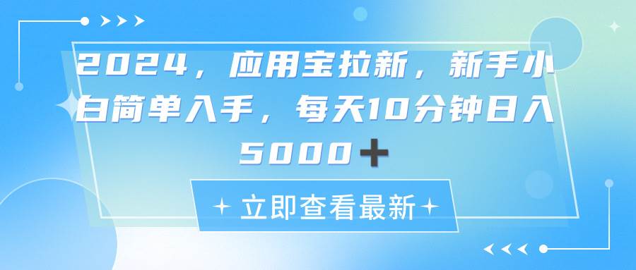 2024应用宝拉新，真正的蓝海项目，每天动动手指，日入5000+副业工作-副业资源站-副业项目-创业项目-搞钱项目个人副业工作资源分享