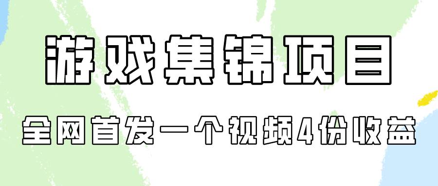 游戏集锦项目拆解，全网首发一个视频变现四份收益副业工作-副业资源站-副业项目-创业项目-搞钱项目个人副业工作资源分享