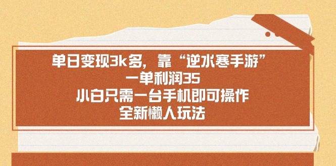 单日变现3k多，靠“逆水寒手游”，一单利润35，小白只需一台手机即可操…副业工作-副业资源站-副业项目-创业项目-搞钱项目个人副业工作资源分享