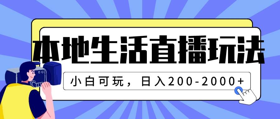 本地生活直播玩法，小白可玩，日入200-2000+副业工作-副业资源站-副业项目-创业项目-搞钱项目个人副业工作资源分享
