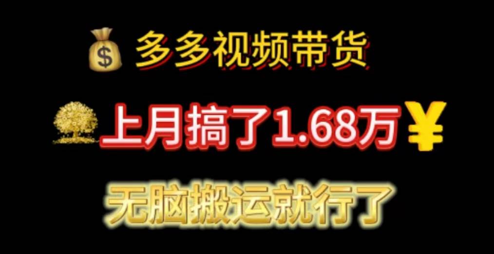 多多视频带货：上月搞了1.68万，无脑搬运就行了副业工作-副业资源站-副业项目-创业项目-搞钱项目个人副业工作资源分享