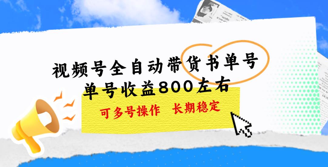 视频号带货书单号，单号收益800左右 可多号操作，长期稳定副业工作-副业资源站-副业项目-创业项目-搞钱项目个人副业工作资源分享