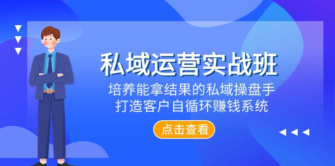 私域运营实战班，培养能拿结果的私域操盘手，打造客户自循环赚钱系统副业工作-副业资源站-副业项目-创业项目-搞钱项目个人副业工作资源分享