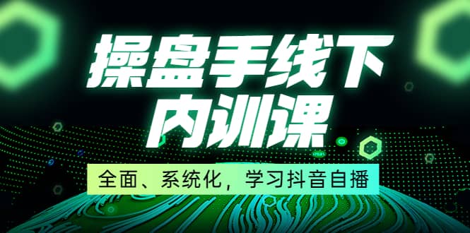 某收费培训第22期·操盘手线下内训课，全面、系统化，学习抖音自播副业工作-副业资源站-副业项目-创业项目-搞钱项目个人副业工作资源分享