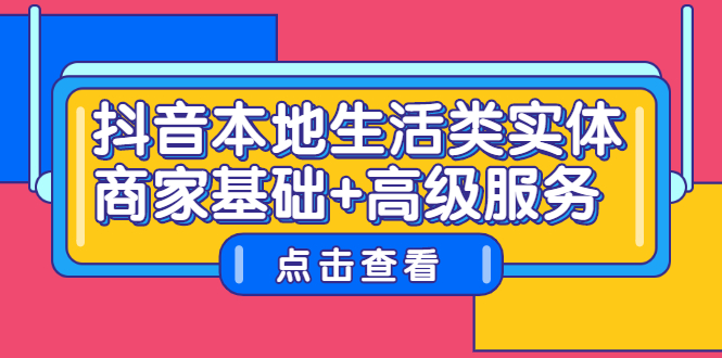 抖音本地生活类实体商家基础+高级服务副业工作-副业资源站-副业项目-创业项目-搞钱项目个人副业工作资源分享