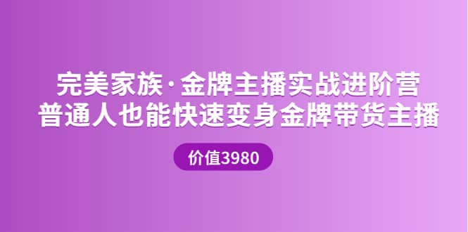 金牌主播实战进阶营 普通人也能快速变身金牌带货主播 (价值3980)副业工作-副业资源站-副业项目-创业项目-搞钱项目个人副业工作资源分享