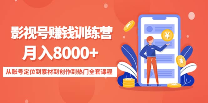 影视号训练营：从账号定位到素材到创作到热门全套课程副业工作-副业资源站-副业项目-创业项目-搞钱项目个人副业工作资源分享