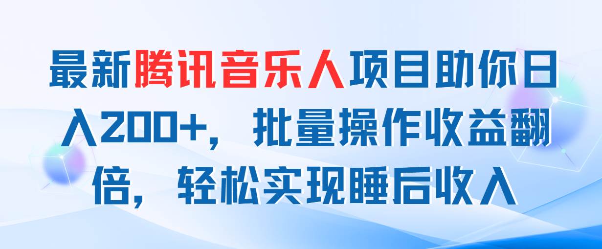 最新腾讯音乐人项目助你日入200+，批量操作收益翻倍，轻松实现睡后收入副业工作-副业资源站-副业项目-创业项目-搞钱项目个人副业工作资源分享