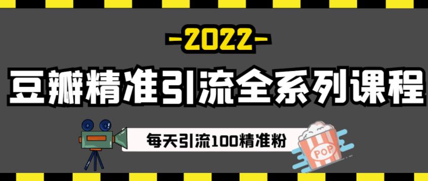 豆瓣精准引流全系列课程，每天引流100精准粉【视频课程】副业工作-副业资源站-副业项目-创业项目-搞钱项目个人副业工作资源分享