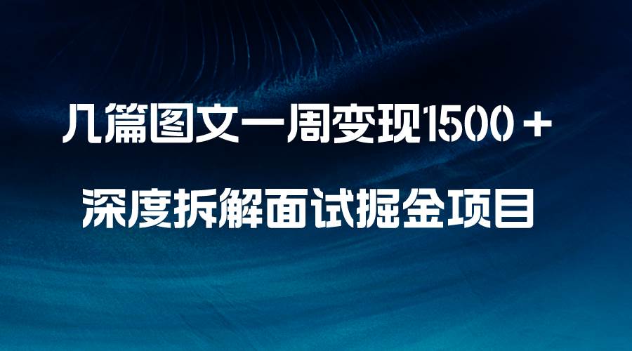 几篇图文一周变现1500＋，深度拆解面试掘金项目，小白轻松上手副业工作-副业资源站-副业项目-创业项目-搞钱项目个人副业工作资源分享