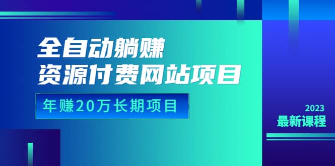 全自动躺赚资源付费网站项目：年赚20万长期项目（详细教程+源码）23年更新副业工作-副业资源站-副业项目-创业项目-搞钱项目个人副业工作资源分享